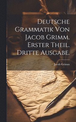 bokomslag Deutsche Grammatik von Jacob Grimm. Erster Theil. Dritte Ausgabe.