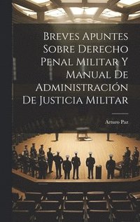 bokomslag Breves Apuntes Sobre Derecho Penal Militar Y Manual De Administracin De Justicia Militar