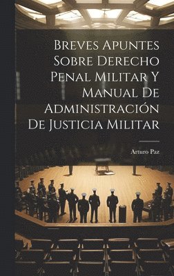 bokomslag Breves Apuntes Sobre Derecho Penal Militar Y Manual De Administración De Justicia Militar