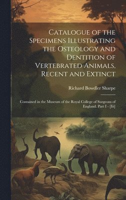 Richard Bowdler Sharpe - Catalogue of the Specimens Illustrating the Osteology and Dentition of Vertebrated Animals, Recent and Extinct, Inbunden