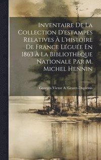 bokomslag Inventaire De La Collection D'estampes Relatives  L'histoire De France Lgue En 1863  La Bibliothque Nationale Par M. Michel Hennin