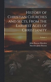 bokomslag History of Christian Churches and Sects, From the Earliest Ages of Christianity; Volume 1