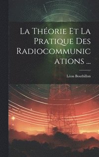 bokomslag La Thorie Et La Pratique Des Radiocommunications ...