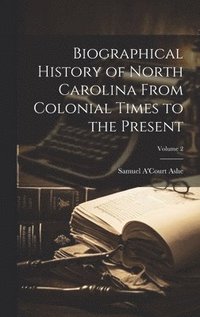 bokomslag Biographical History of North Carolina From Colonial Times to the Present; Volume 2