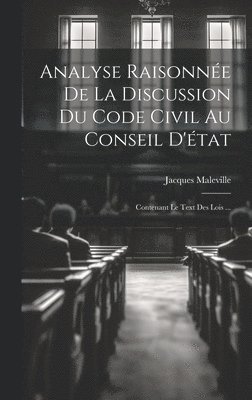 Jacques Maleville - Analyse Raisonnée De La Discussion Du Code Civil Au Conseil D'état, Inbunden