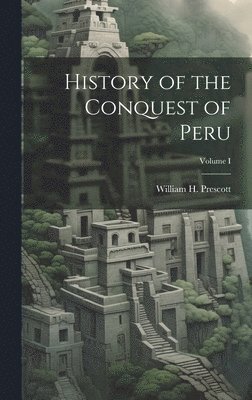 bokomslag History of the Conquest of Peru; Volume I