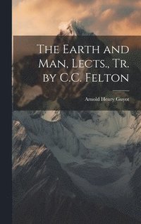 bokomslag The Earth and Man, Lects., Tr. by C.C. Felton