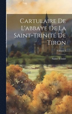 bokomslag Cartulaire De L'abbaye De La Saint-Trinit De Tiron; Volume 1