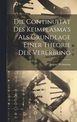 bokomslag Die Continuitt Des Keimplasma's Als Grundlage Einer Theorie Der Vererbung