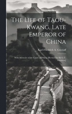 bokomslag The Life of Taou-Kwang, Late Emperor of China