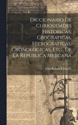 bokomslag Diccionario De Curiosidades Historicas, Geograficas, Hierograficas, Cronologicas, Etc., De La Republica Mejicana