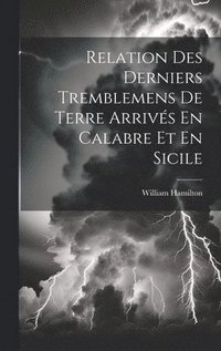 bokomslag Relation Des Derniers Tremblemens De Terre Arrivs En Calabre Et En Sicile