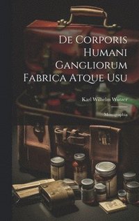 bokomslag De Corporis Humani Gangliorum Fabrica Atque Usu