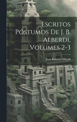 bokomslag Escritos Pstumos De J. B. Alberdi, Volumes 2-3