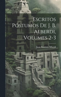 Juan Bautista Alberdi - Escritos Póstumos De J. B. Alberdi, Volumes 2-3, Inbunden
