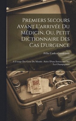 Premiers Secours Avant L'arrive Du Mdicin, Ou, Petit Dictionnaire Des Cas D'urgence 1