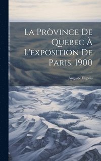 bokomslag La Prvince De Quebec  L'exposition De Paris, 1900