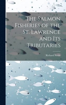 bokomslag Salmon Fisheries of the St. Lawrence and Its Tributaries