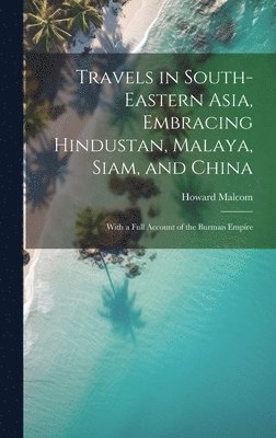 bokomslag Travels in South-Eastern Asia, Embracing Hindustan, Malaya, Siam, and China