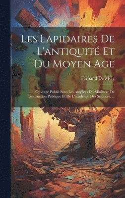 Fernand de Mély - Les Lapidaires De L'antiquité Et Du Moyen Age, Inbunden
