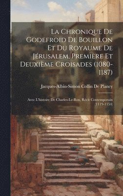 Jacques Albin Simon Collin De Plancy - Chronique De Godefroid De Bouillon Et Du Royaume De Jérusalem, Première Et Deuxième Croisades (1080-1187), Inbunden