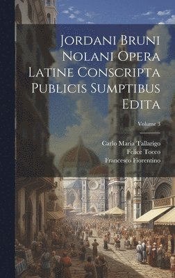 Jordani Bruni Nolani Opera Latine Conscripta Publicis Sumptibus Edita; Volume 3 1