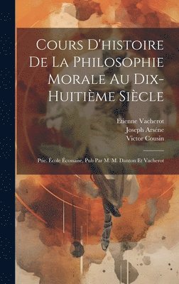Cours D'histoire De La Philosophie Morale Au Dix-Huitime Sicle 1