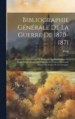 bokomslag Bibliographie Gnrale De La Guerre De 1870-1871