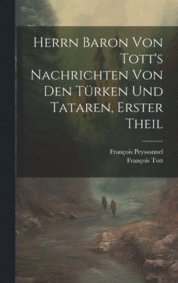 bokomslag Herrn Baron Von Tott's Nachrichten Von Den Trken Und Tataren, Erster theil