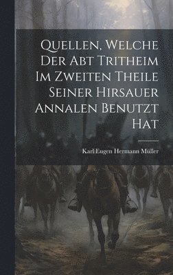 bokomslag Quellen, Welche Der Abt Tritheim Im Zweiten Theile Seiner Hirsauer Annalen Benutzt Hat