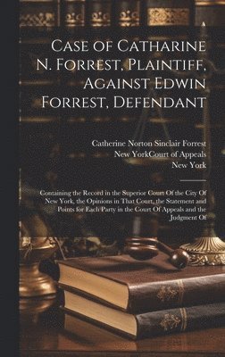 Catherine Norton Sinclair Forrest, New York (State) Court of Appeals, New York (State) Superior Court (New - Case of Catharine N. Forrest, Plaintiff, Against Edwin Forrest, Defendant, Inbunden