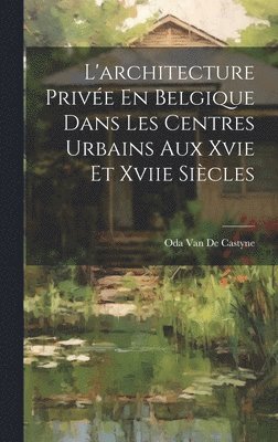 L'architecture Prive En Belgique Dans Les Centres Urbains Aux Xvie Et Xviie Sicles 1