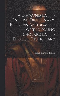 Joseph Esmond Riddle - Diamond Latin-English Dictionary, Being an Abridgment of the Young Scholar's Latin-English Dictionary, Inbunden