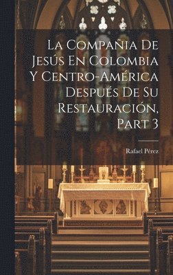 La Compaia De Jess En Colombia Y Centro-Amrica Despus De Su Restauracin, Part 3 1