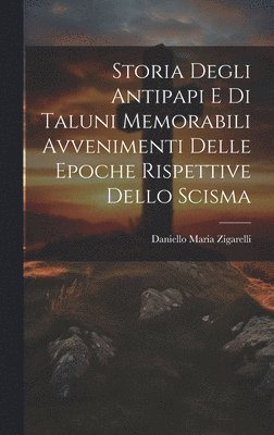 bokomslag Storia Degli Antipapi E Di Taluni Memorabili Avvenimenti Delle Epoche Rispettive Dello Scisma