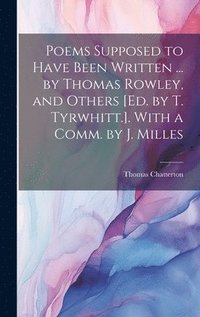 bokomslag Poems Supposed to Have Been Written ... by Thomas Rowley, and Others [Ed. by T. Tyrwhitt.]. With a Comm. by J. Milles