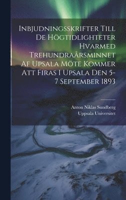 Uppsala Universitet, Anton Niklas Sundberg - Inbjudningsskrifter Till De Högtidlighteter Hvarmed Trehundraårsminnet Af Upsala Möte Kommer Att Firas I Upsala Den 5-7 September 1893, Inbunden