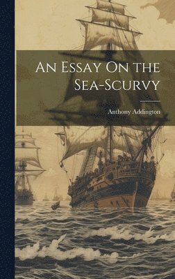 An Essay On the Sea-Scurvy 1