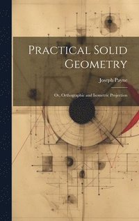 bokomslag Practical Solid Geometry; Or, Orthographic and Isometric Projection
