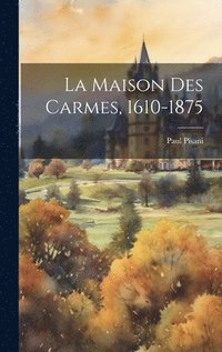 bokomslag La Maison Des Carmes, 1610-1875