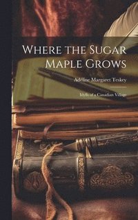 bokomslag Where the Sugar Maple Grows