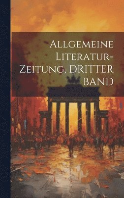 Allgemeine Literatur-Zeitung, DRITTER BAND 1