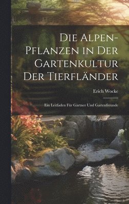 Erich Wocke - Alpen-Pflanzen in Der Gartenkultur Der Tierfländer, Inbunden