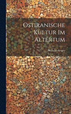 Wilhelm Geiger - Ostiranische Kultur Im Altertum, Inbunden
