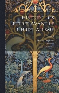 bokomslag Histoire Des Lettres Avant Le Christianisme