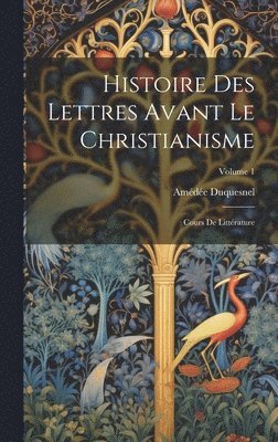 bokomslag Histoire Des Lettres Avant Le Christianisme