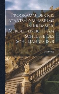 bokomslag Programm der k.k. Staats-Gymnasiums in Kremsier, veroeffenlicht am Schlusse des Schuljahres 1878