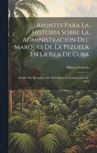 bokomslag Apuntes Para La Historia Sobre La Administracion Del Marques De La Pezuela En La Isla De Cuba
