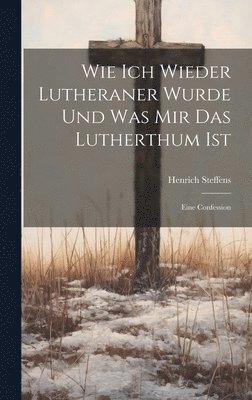 Wie Ich Wieder Lutheraner Wurde Und Was Mir Das Lutherthum Ist 1