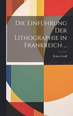 Die Einfhrung Der Lithographie in Frankreich ... 1